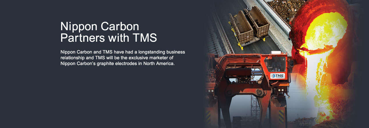 Nippon Carbon Partners with TMS Nippon Carbon and TMS have had a longstanding business relationship and TMS will be the exclusive marketer of Nippon Carbon's graphite electrodes in North America.